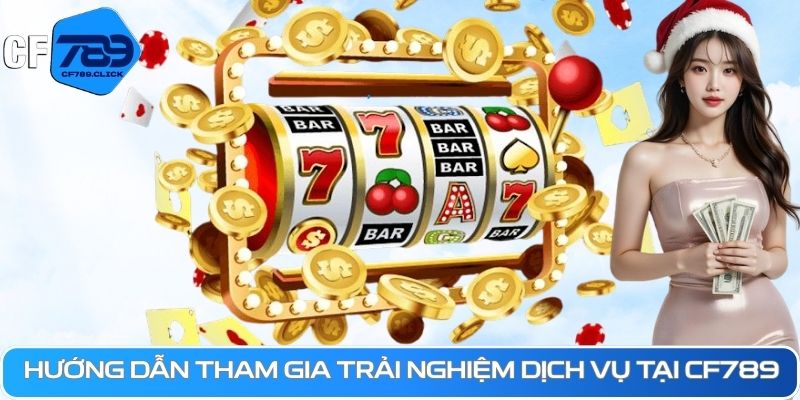 huong-dan-tham-gia-trai-nghiem-dich-vu-tai-cf789.